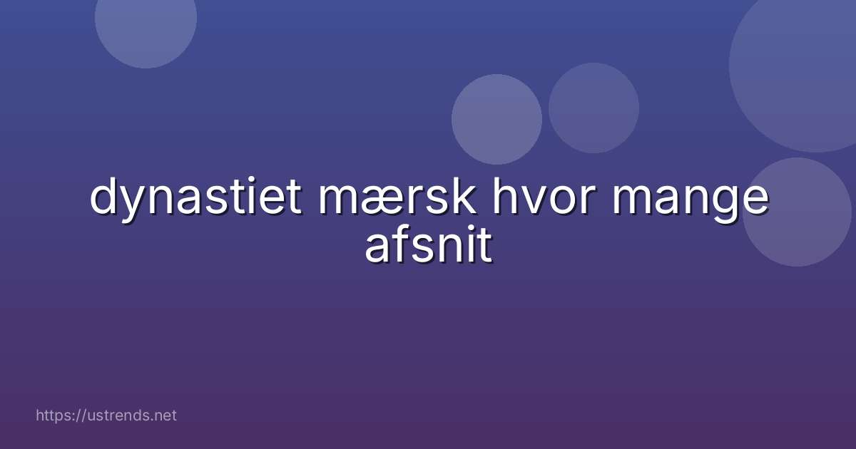 dynastiet mærsk hvor mange afsnit