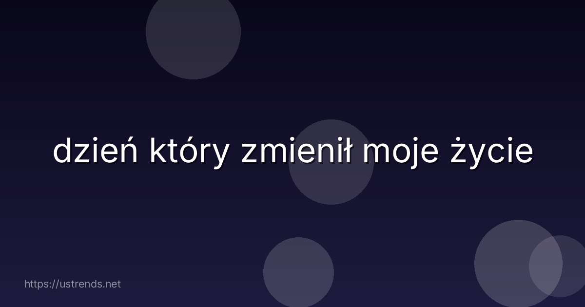 dzień który zmienił moje życie