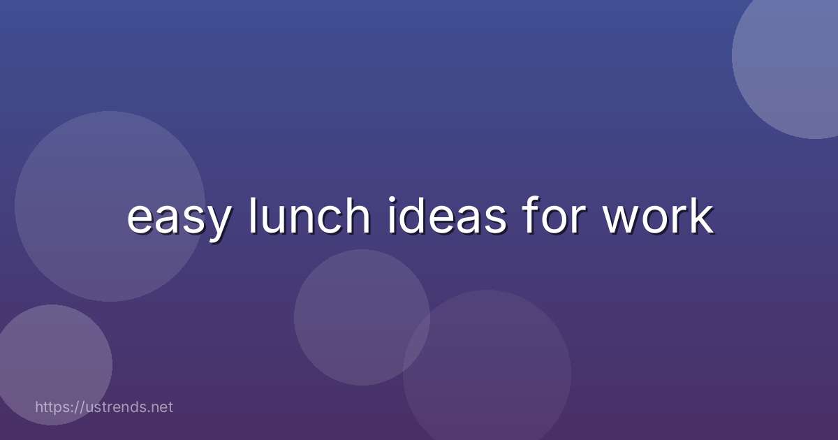 easy lunch ideas for work