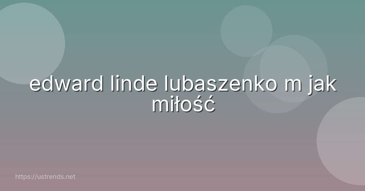 edward linde lubaszenko m jak miłość