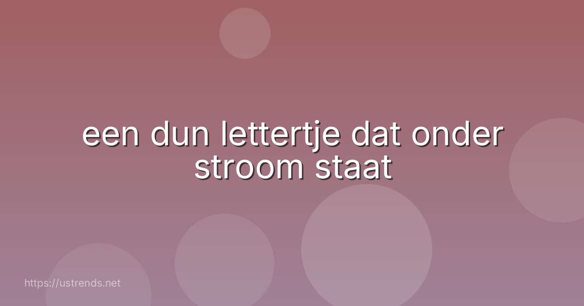 een dun lettertje dat onder stroom staat