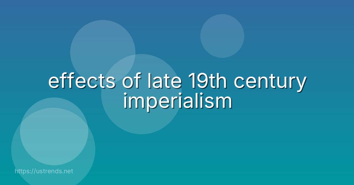 effects of late 19th century imperialism