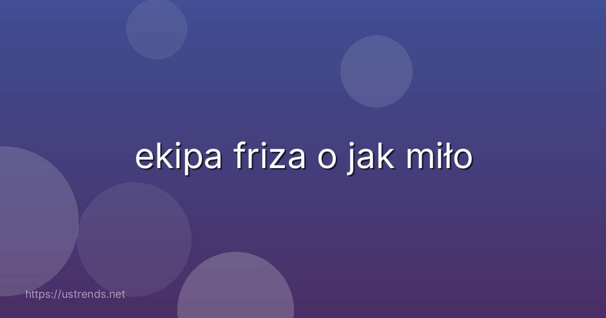 ekipa friza o jak miło