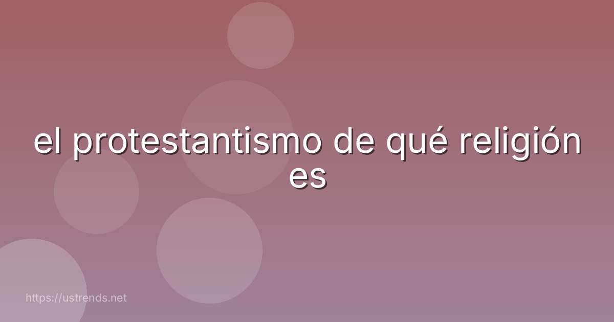 el protestantismo de qué religión es
