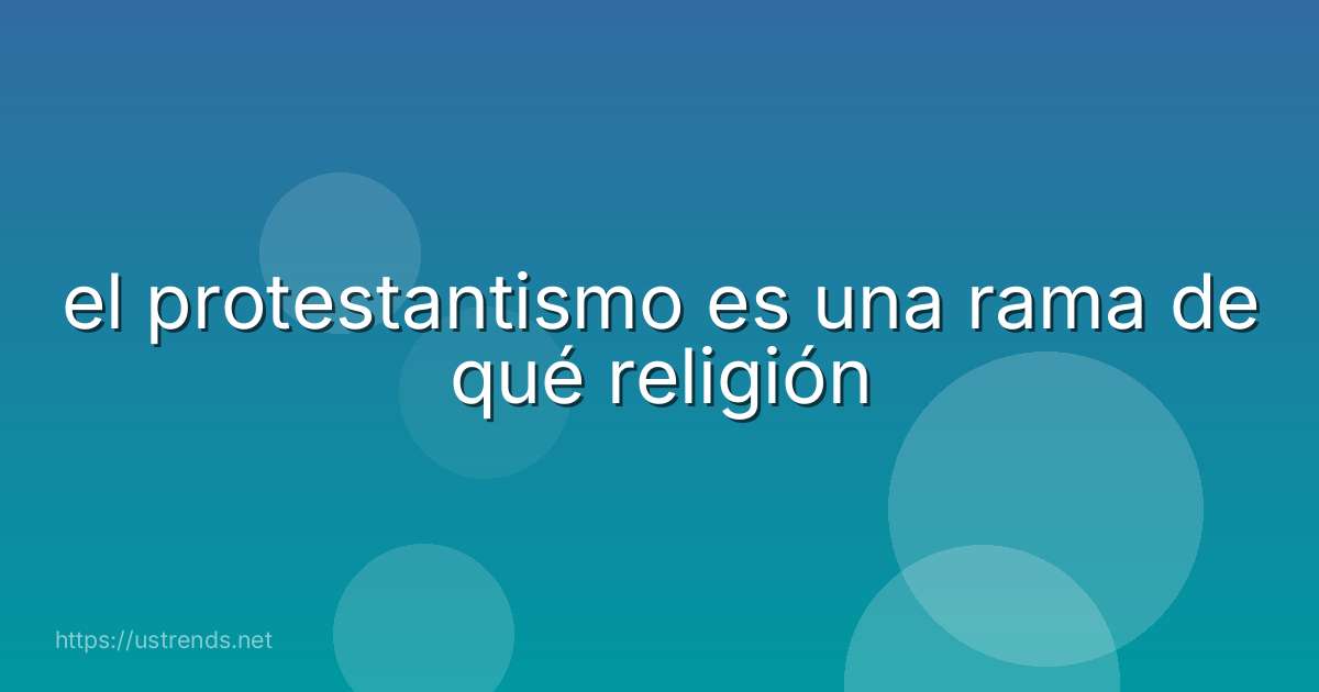 el protestantismo es una rama de qué religión