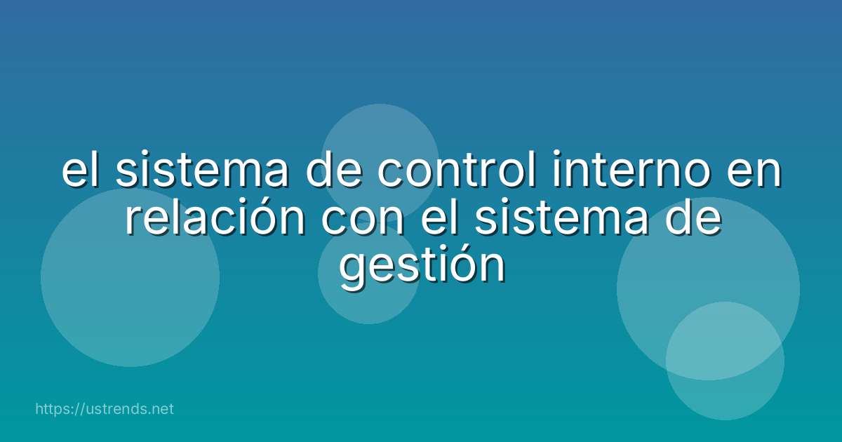 el sistema de control interno en relación con el sistema de gestión