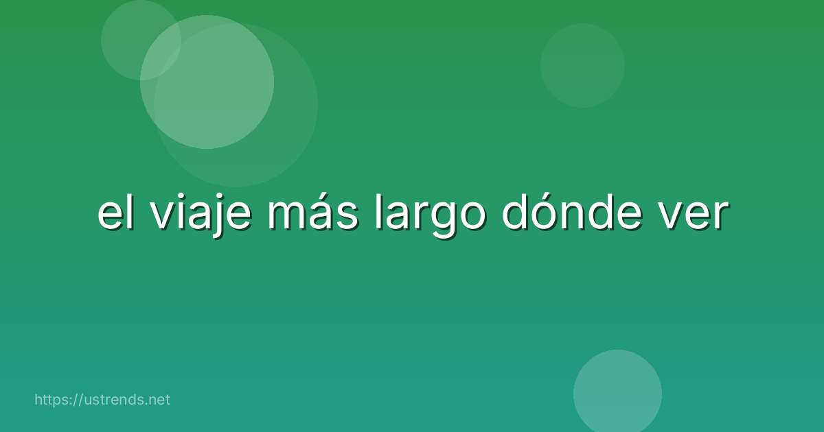 el viaje más largo dónde ver