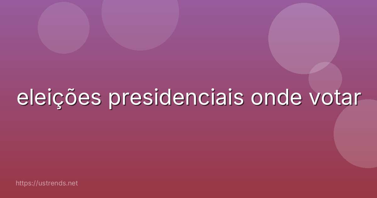 eleições presidenciais onde votar
