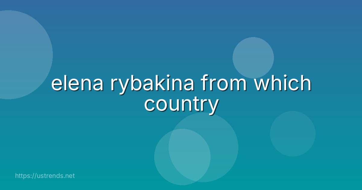 elena rybakina from which country