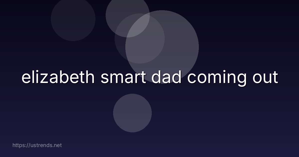elizabeth smart dad coming out