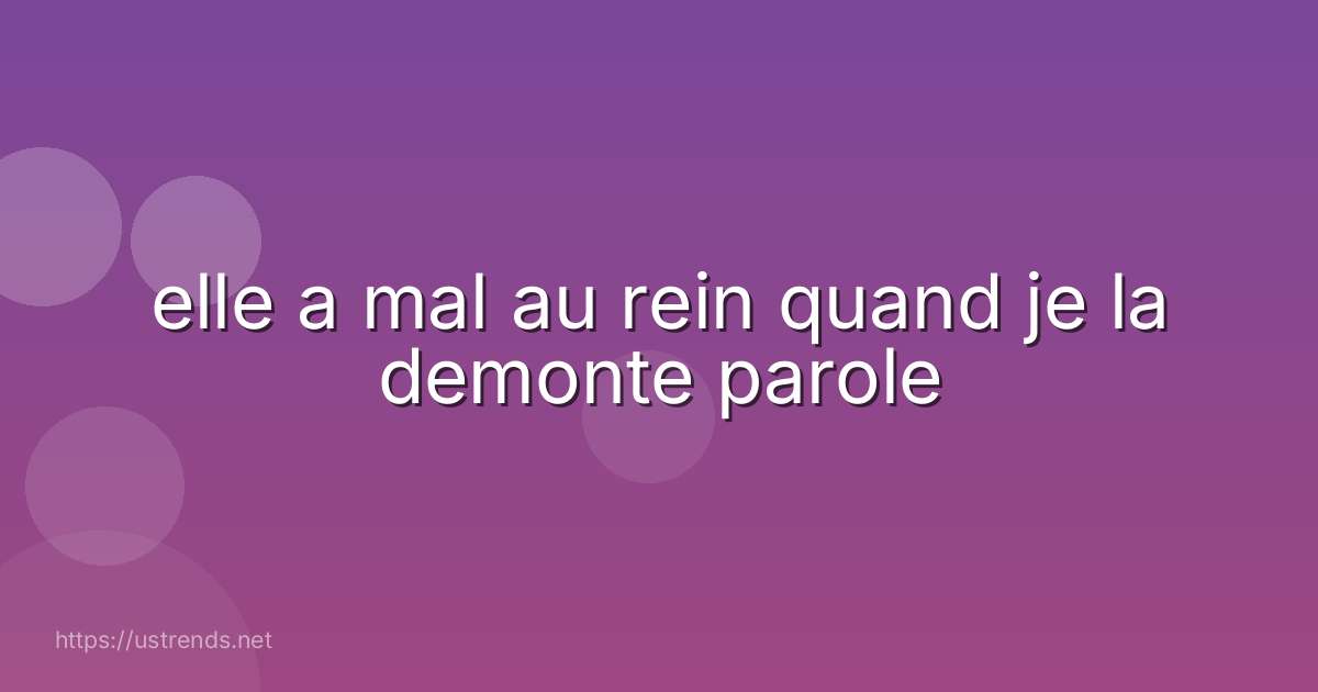 elle a mal au rein quand je la demonte parole