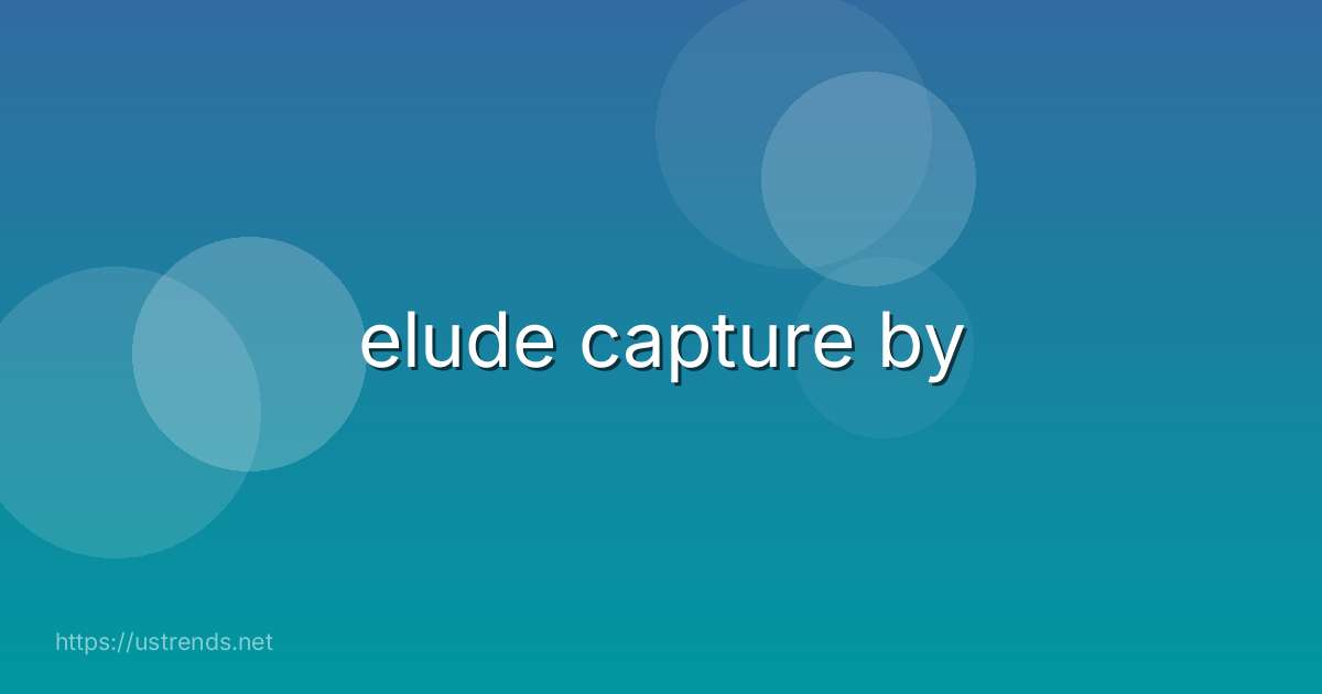 elude capture by