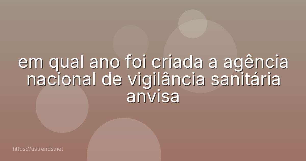 em qual ano foi criada a agência nacional de vigilância sanitária anvisa