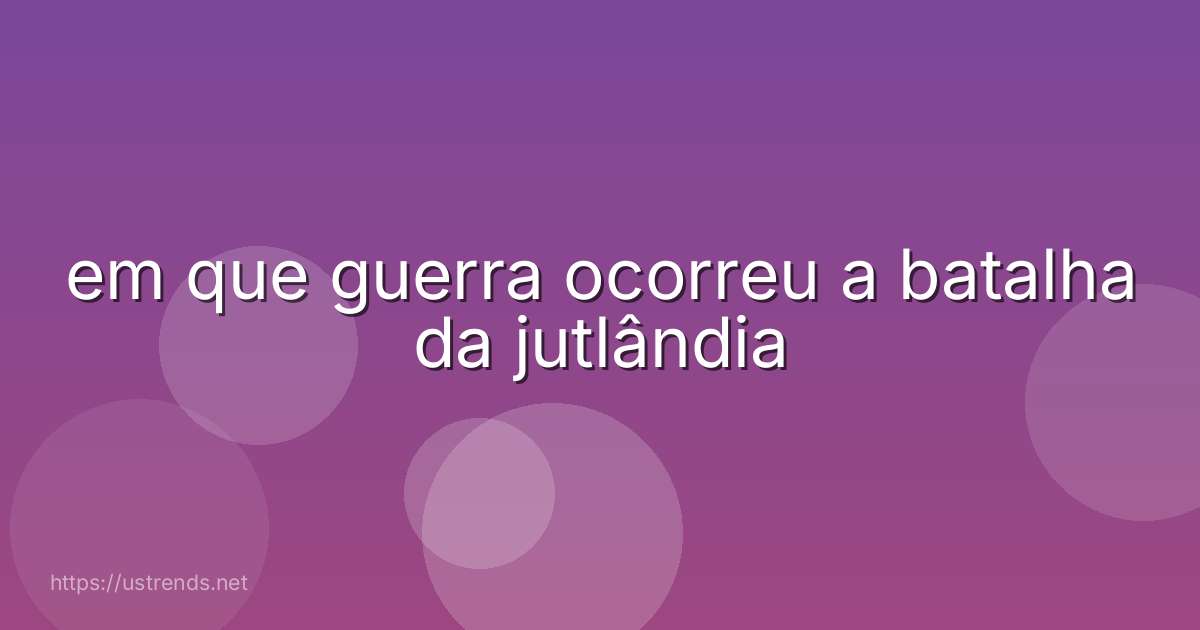 em que guerra ocorreu a batalha da jutlândia
