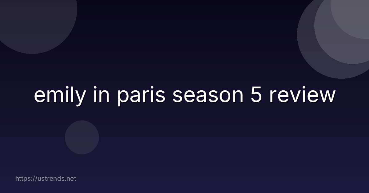 emily in paris season 5 review