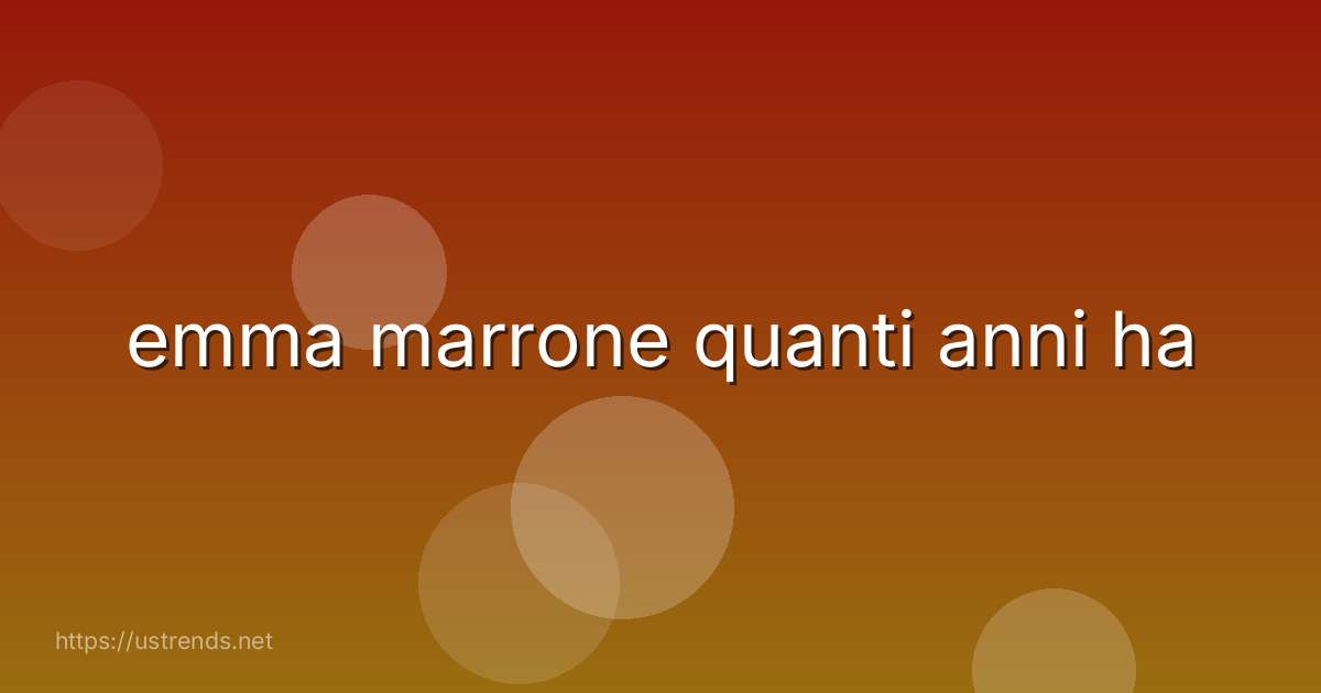 emma marrone quanti anni ha
