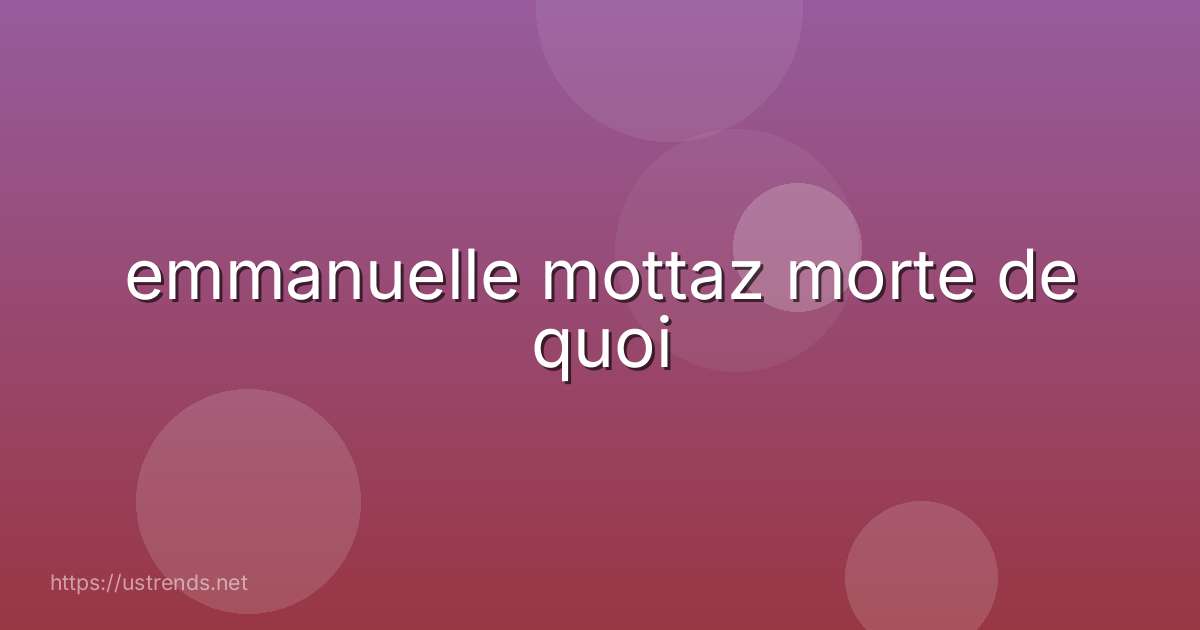 emmanuelle mottaz morte de quoi