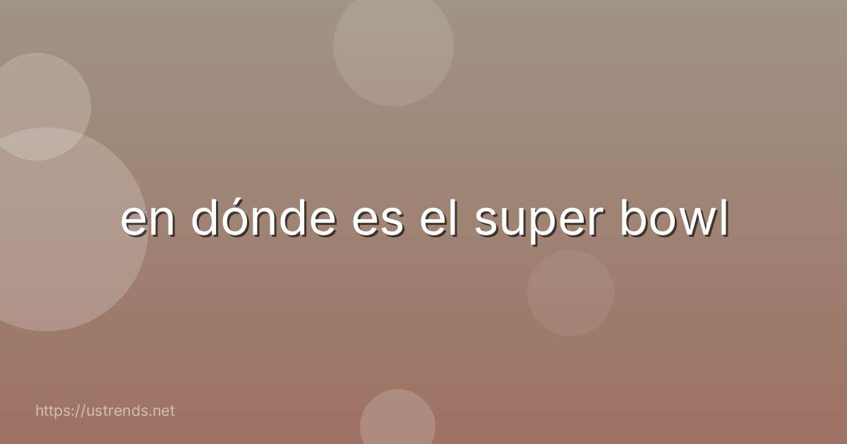 en dónde es el super bowl