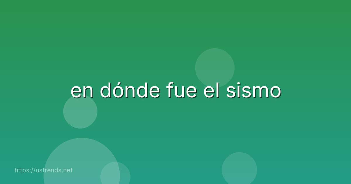 en dónde fue el sismo