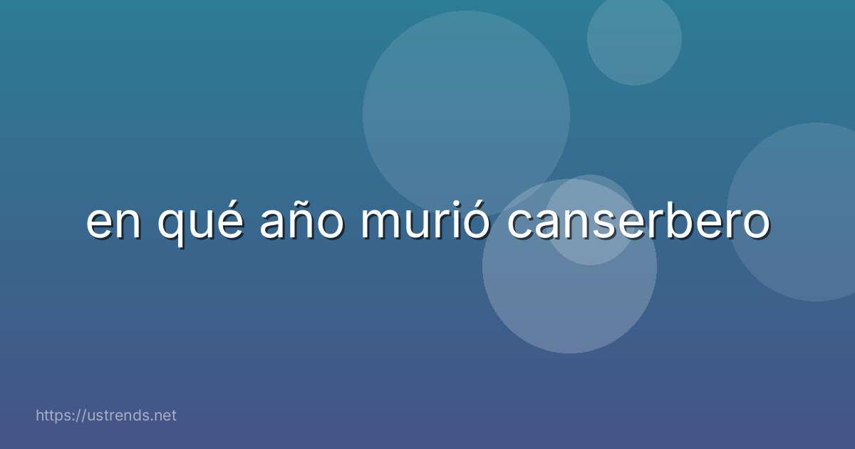en qué año murió canserbero