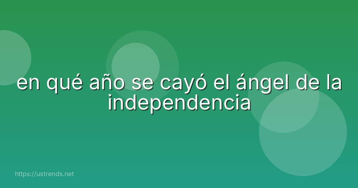 en qué año se cayó el ángel de la independencia