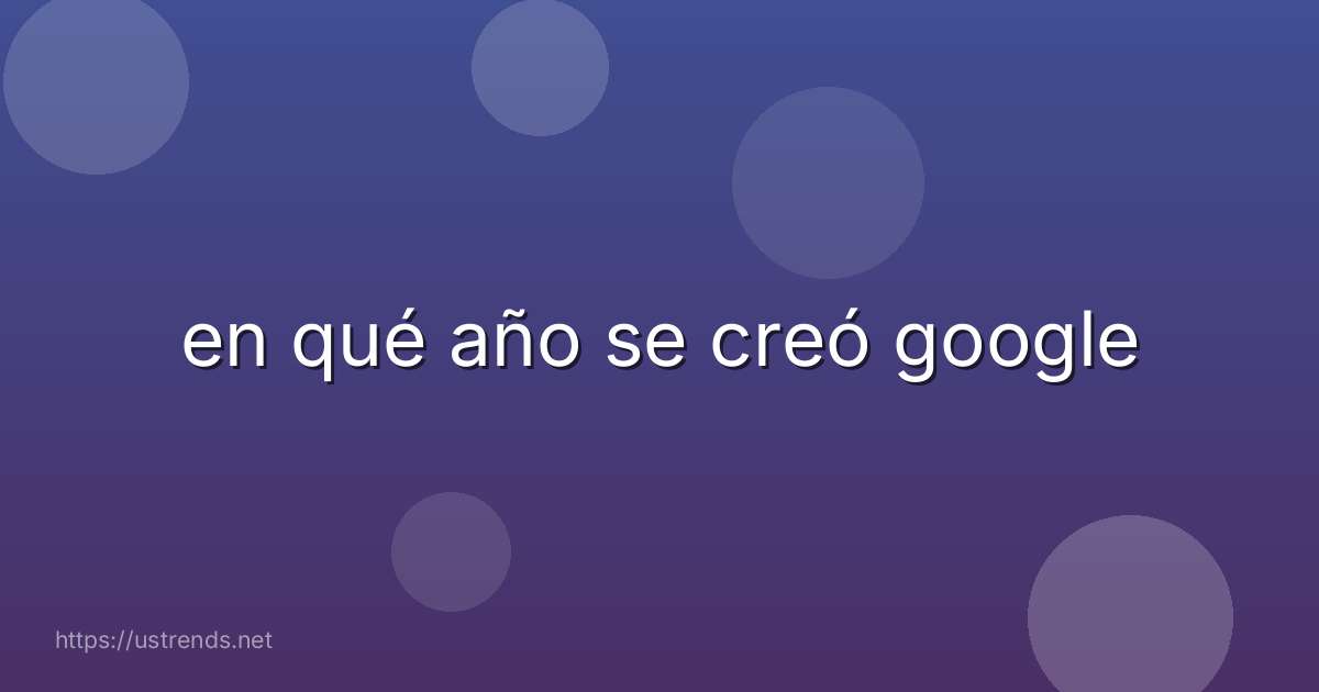 en qué año se creó google