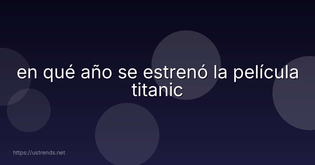 en qué año se estrenó la película titanic