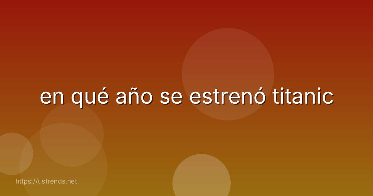 en qué año se estrenó titanic