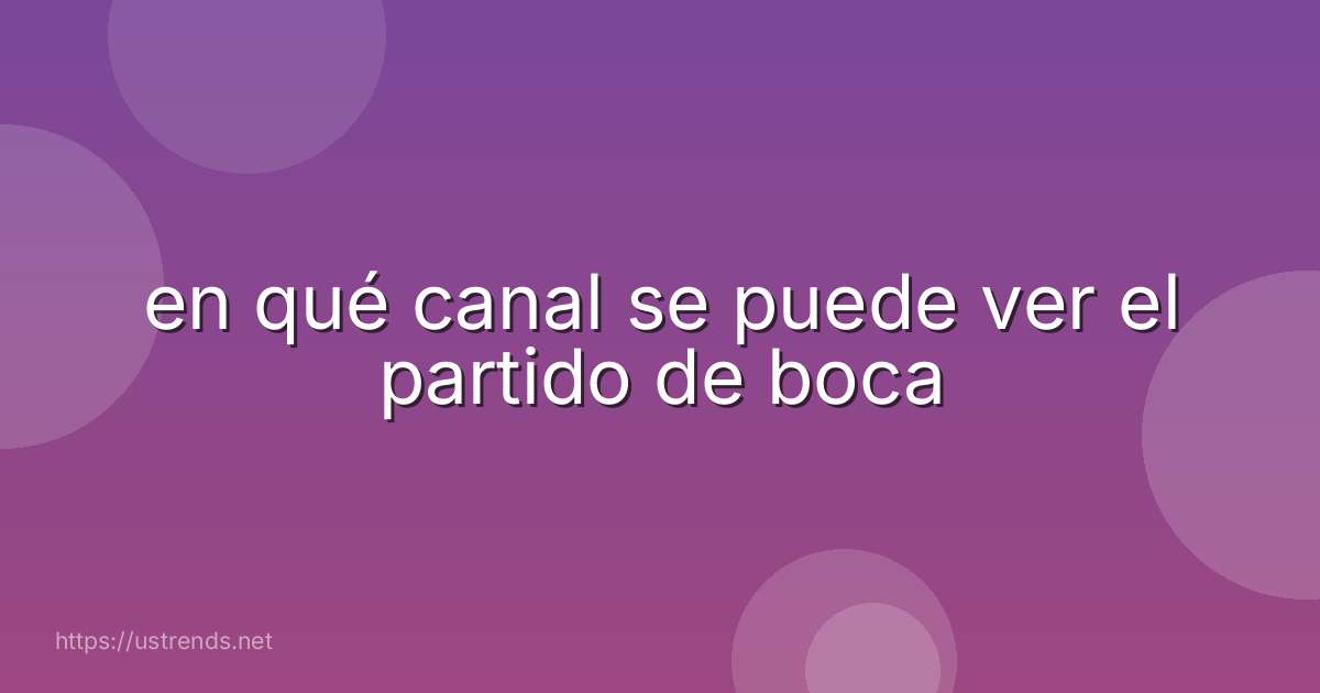en qué canal se puede ver el partido de boca