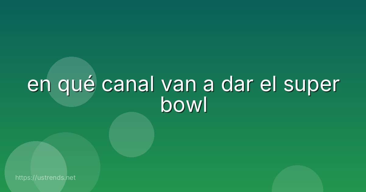 en qué canal van a dar el super bowl