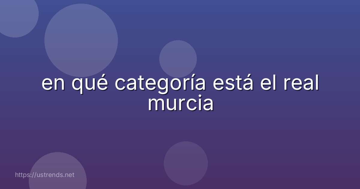 en qué categoría está el real murcia