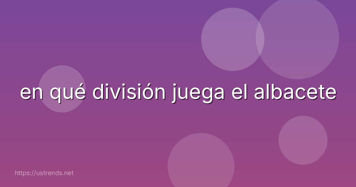 en qué división juega el albacete