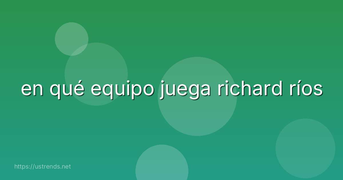 en qué equipo juega richard ríos