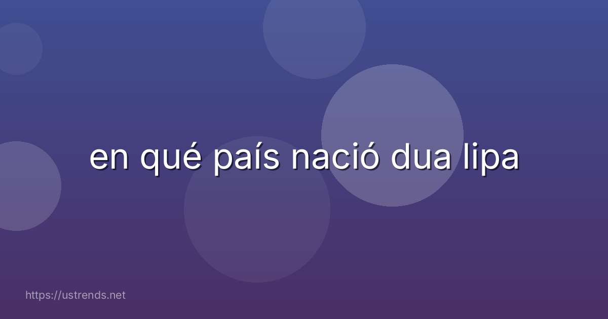 en qué país nació dua lipa