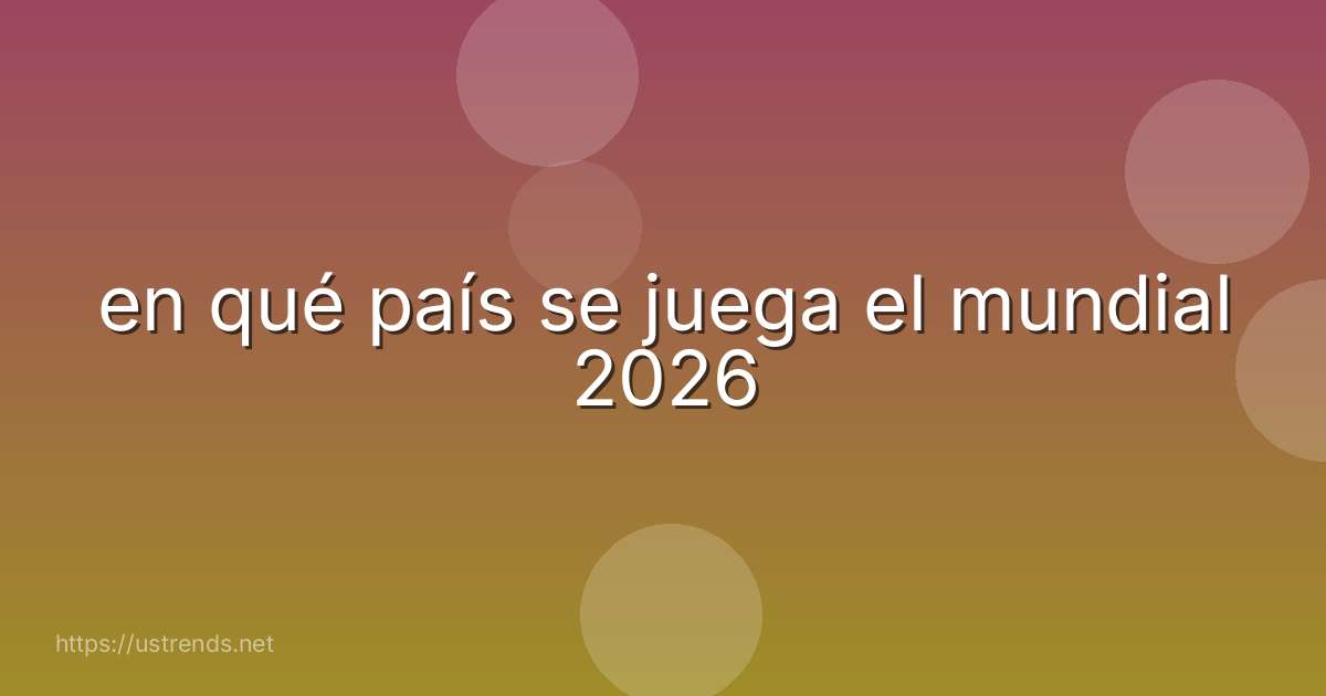 en qué país se juega el mundial 2026