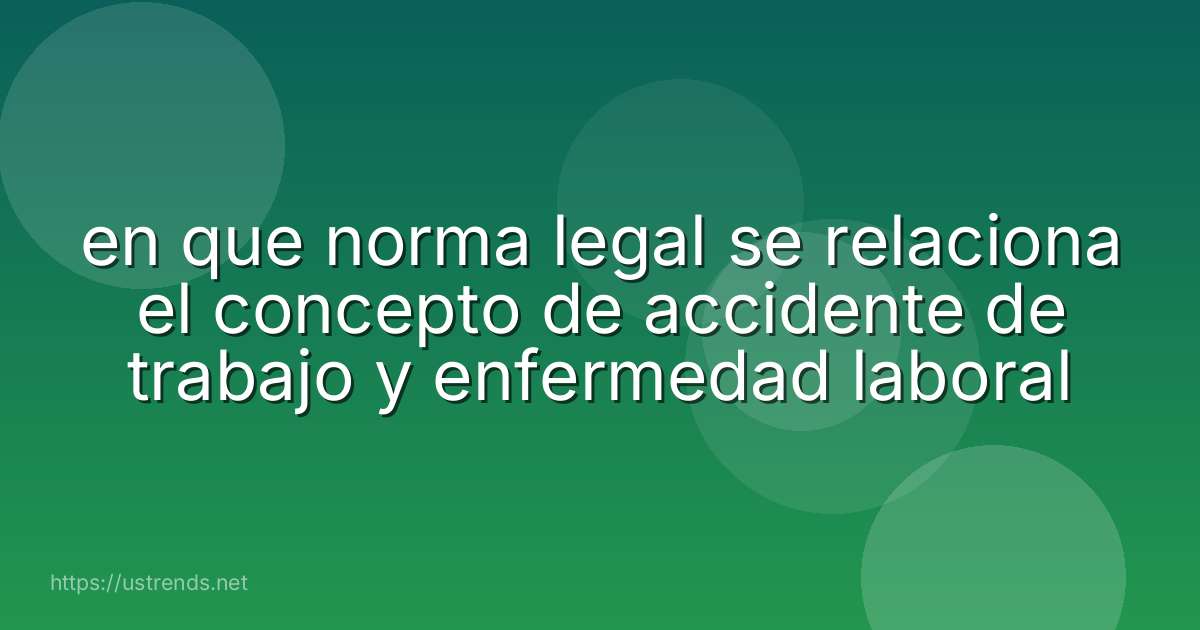 en que norma legal se relaciona el concepto de accidente de trabajo y enfermedad laboral