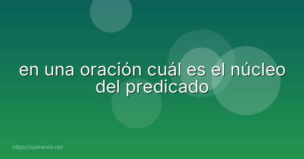 en una oración cuál es el núcleo del predicado
