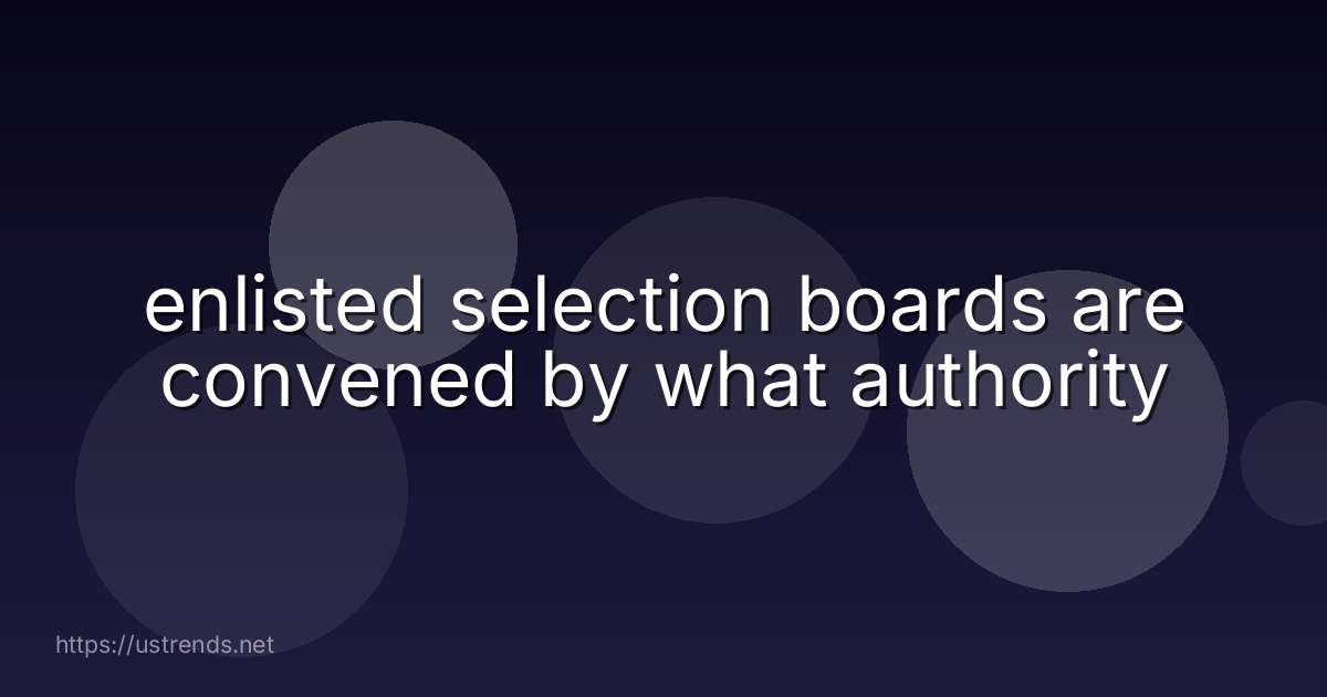 enlisted selection boards are convened by what authority