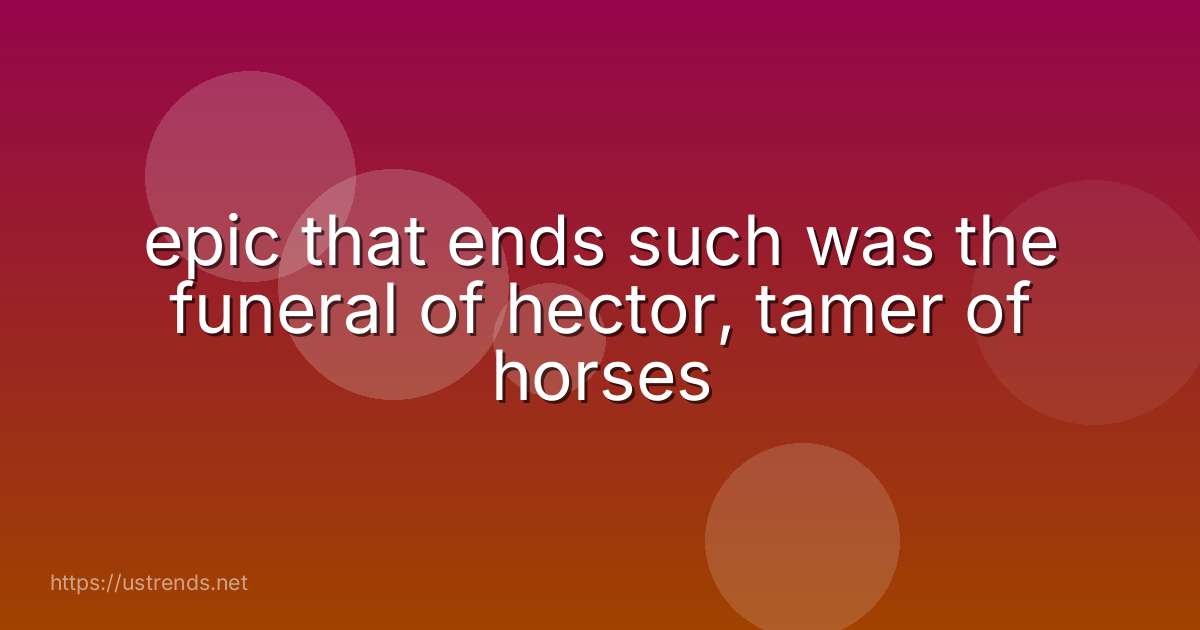 epic that ends such was the funeral of hector, tamer of horses