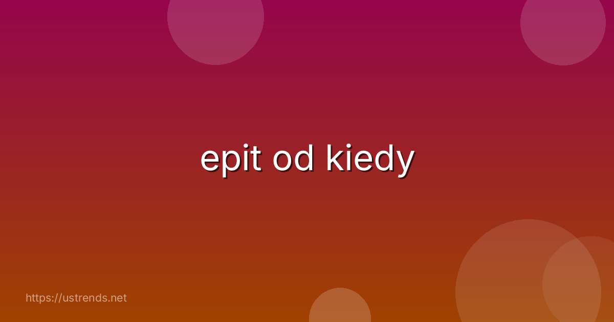 epit od kiedy