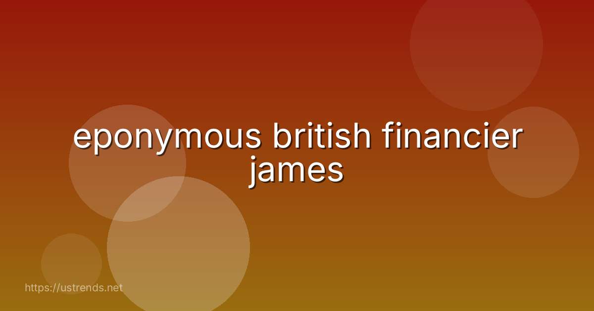 eponymous british financier james