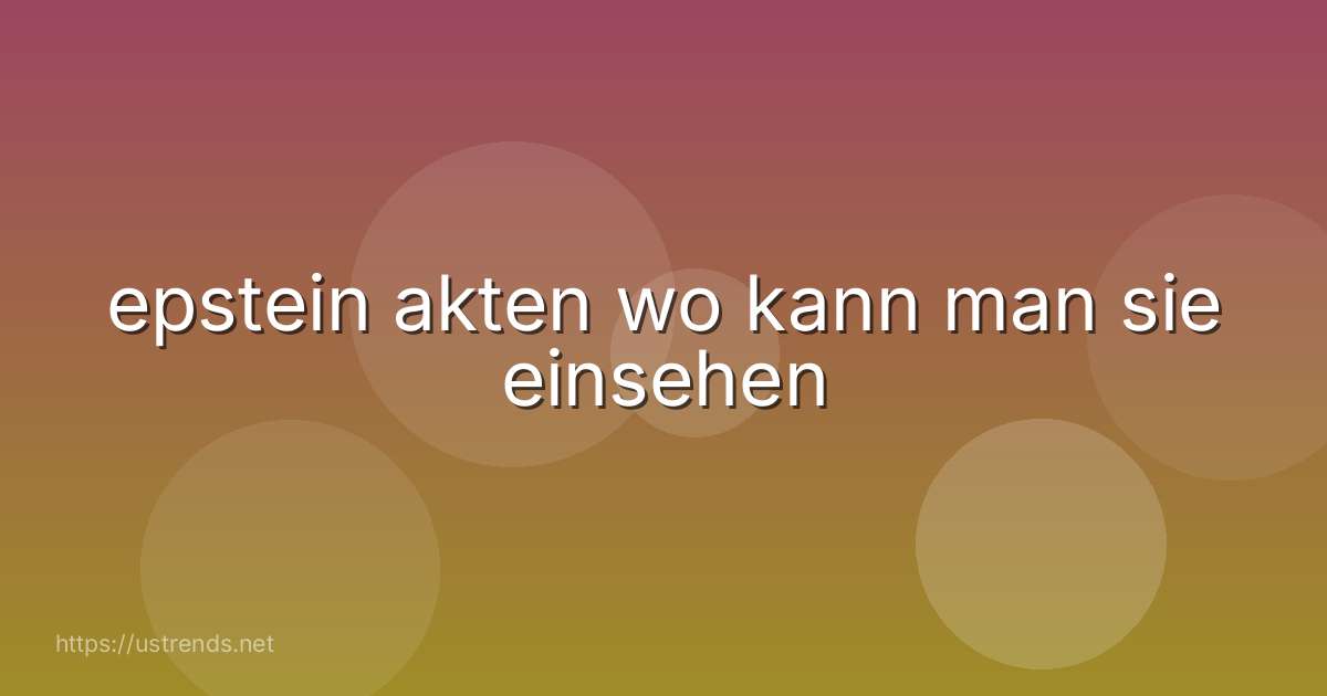 epstein akten wo kann man sie einsehen