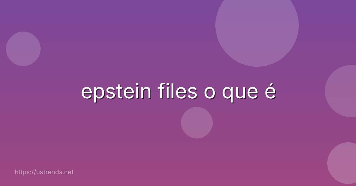epstein files o que é