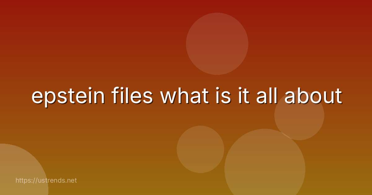 epstein files what is it all about