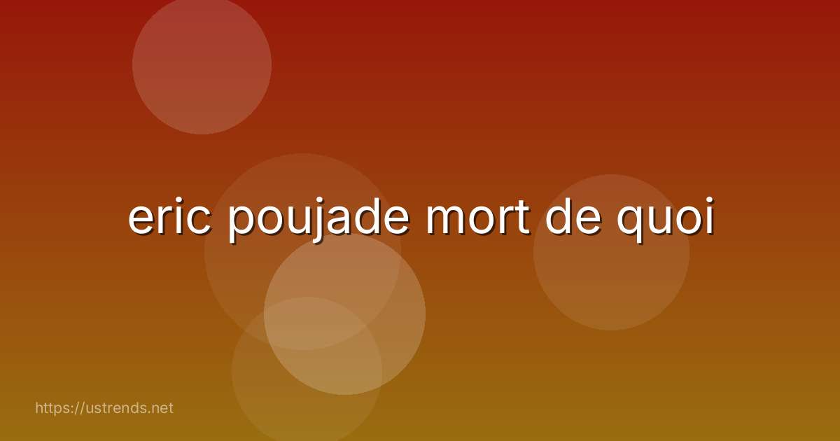 eric poujade mort de quoi