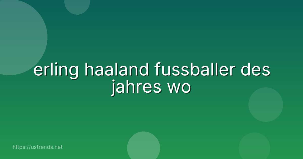 erling haaland fussballer des jahres wo