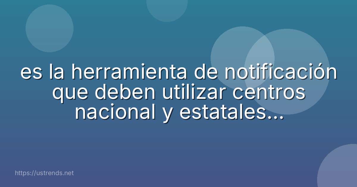 es la herramienta de notificación que deben utilizar centros nacional y estatales de farmacovigilancia