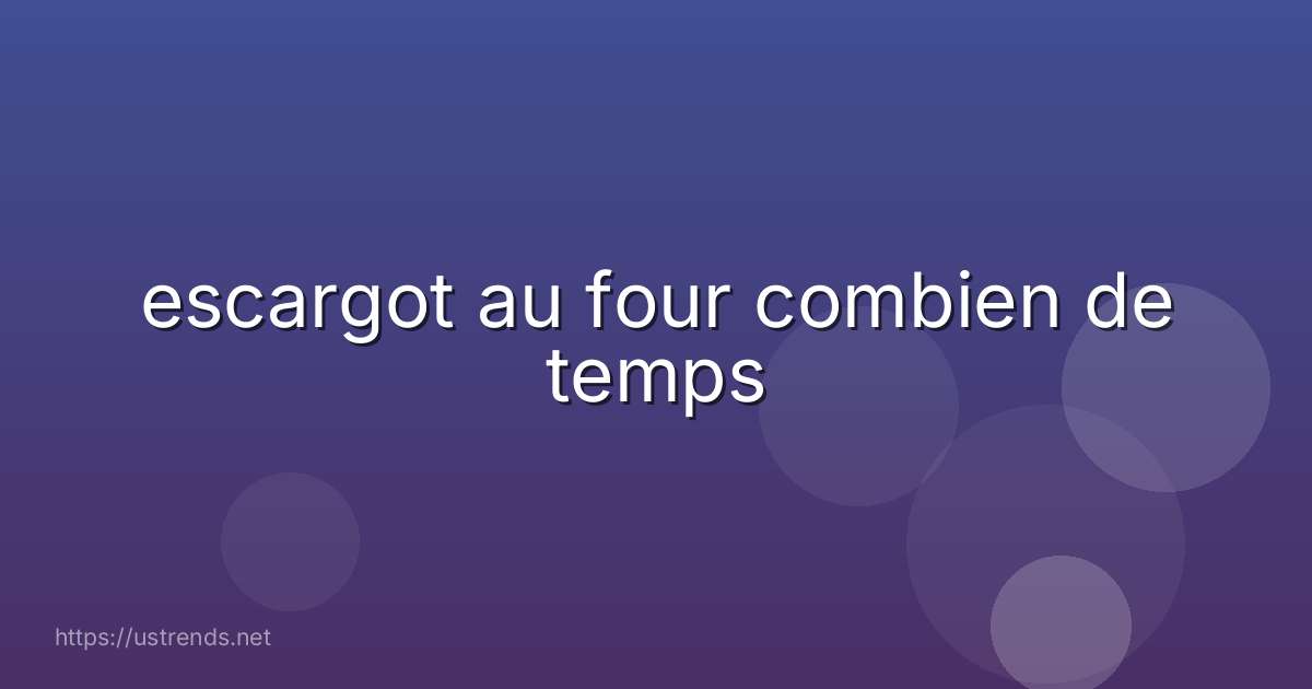 escargot au four combien de temps