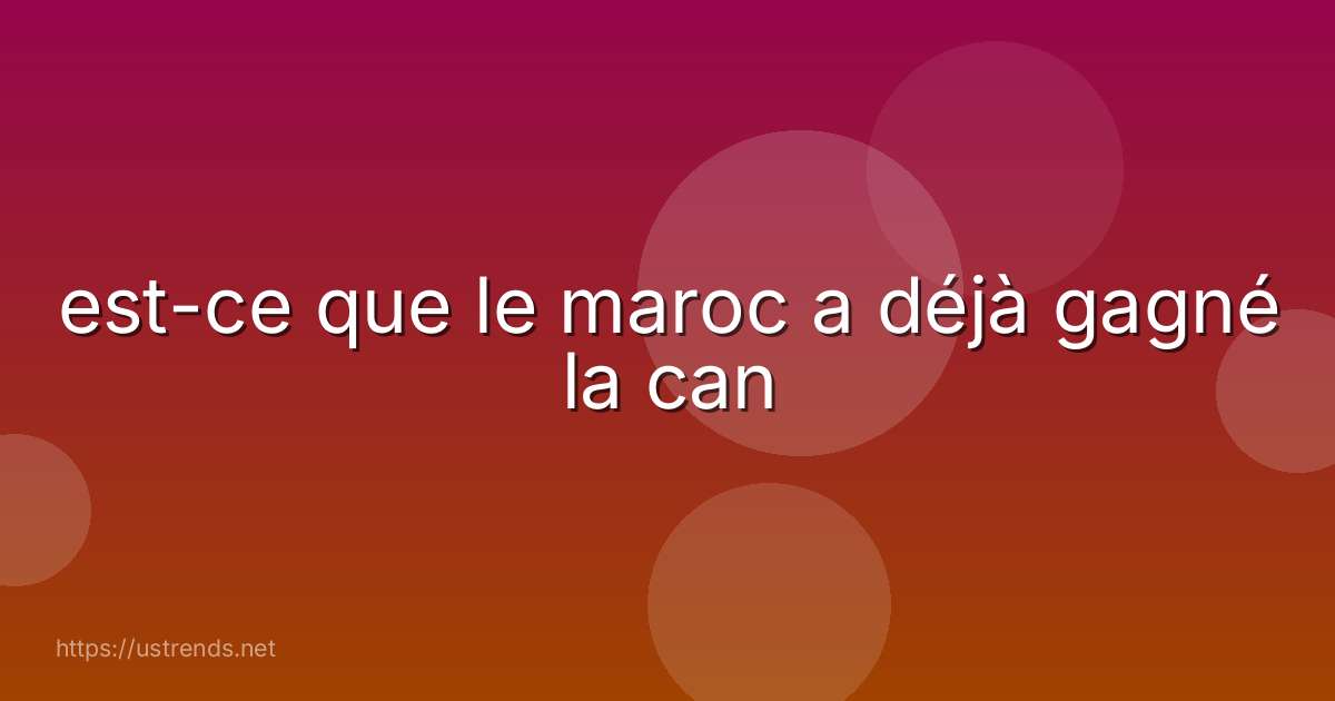 est-ce que le maroc a déjà gagné la can