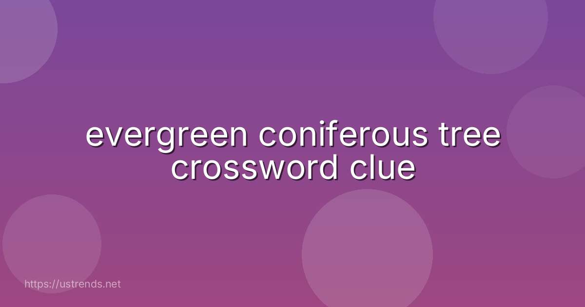 evergreen coniferous tree crossword clue